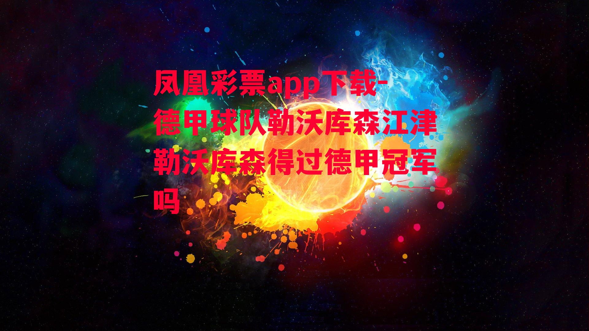 凤凰彩票app下载-德甲球队勒沃库森江津勒沃库森得过德甲冠军吗